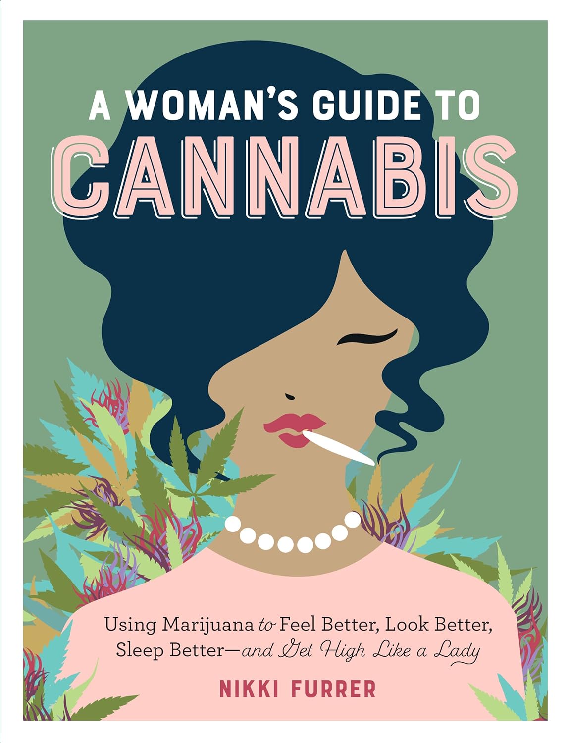 A Womans Guide to Cannabis: Using Marijuana to Feel Better, Look Better, Sleep Better–and Get High Like a Lady Paperback – December 25, 2018 A Womans Guide to Cannabis: Using Marijuana to Feel Better, Look Better, Sleep Better–and Get High Like a Lady Paperback – December 25, 2018
